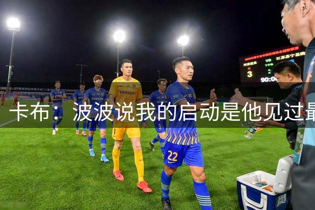 卡布：波波说我的启动是他见过最差的 他对我总是直来直去